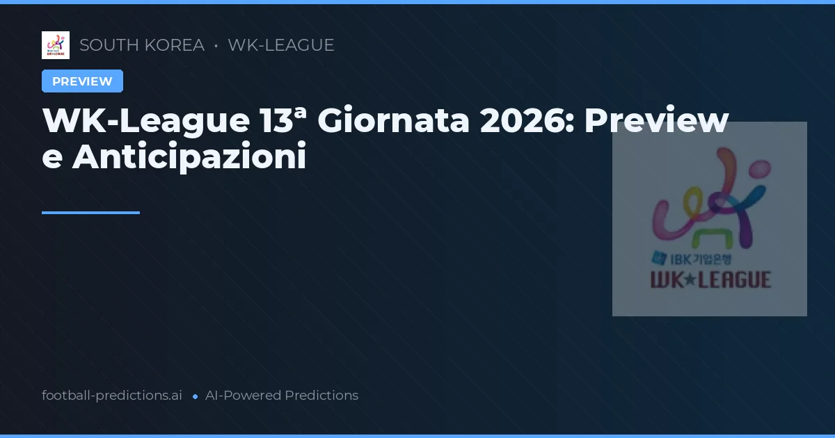 WK-League 13ª Giornata 2026: Preview e Anticipazioni