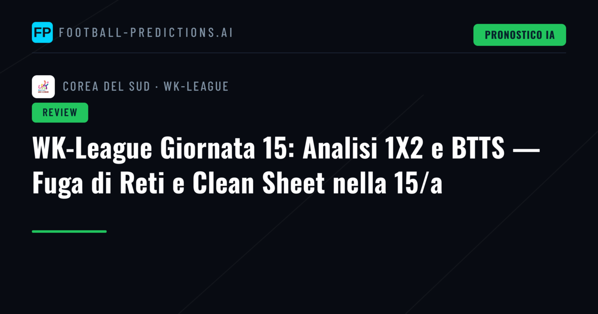 WK-League Giornata 15: Analisi 1X2 e BTTS — Fuga di Reti e Clean Sheet nella 15/a