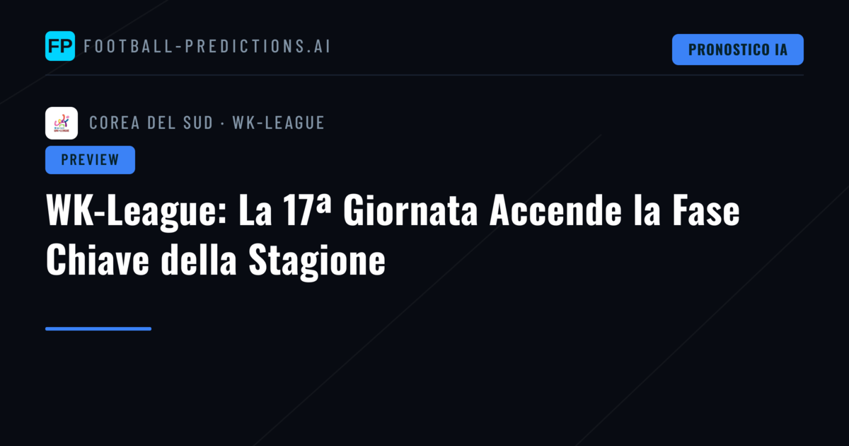 WK-League: La 17ª Giornata Accende la Fase Chiave della Stagione