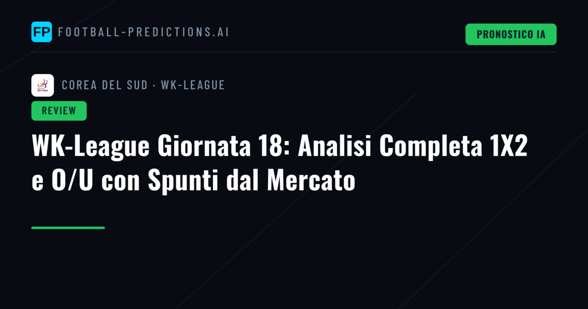 WK-League Giornata 18: Analisi Completa 1X2 e O/U con Spunti dal Mercato