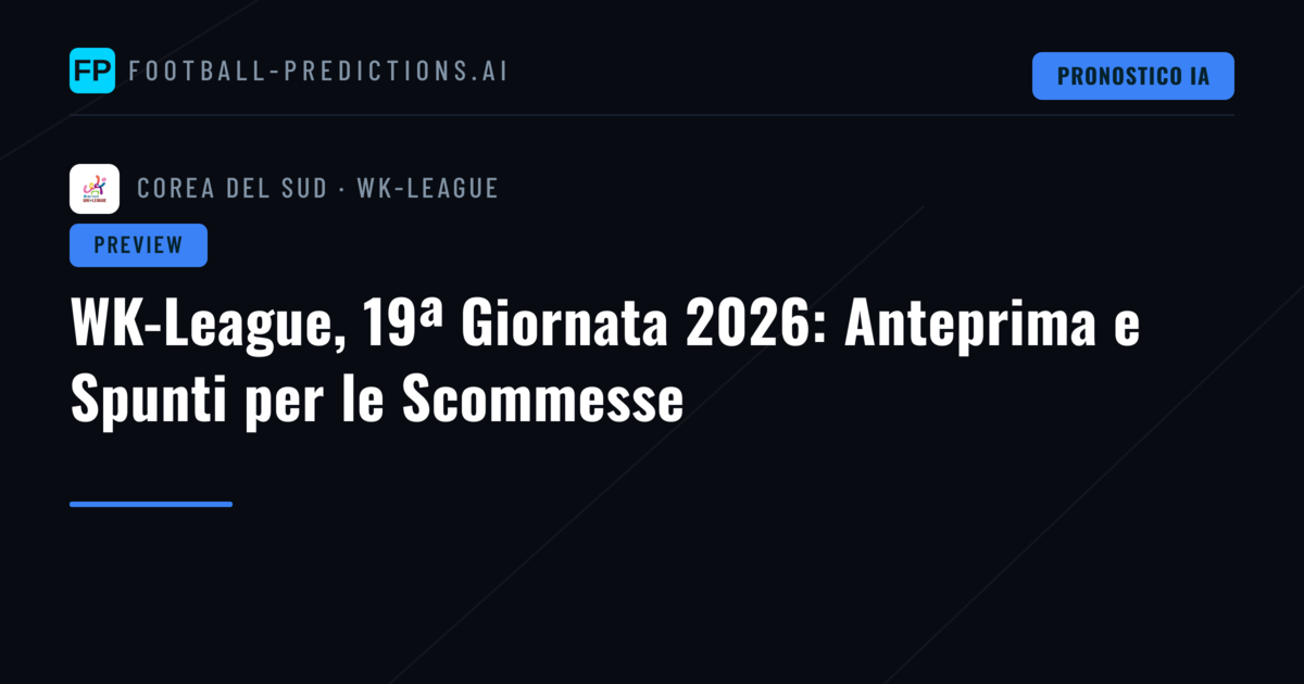 WK-League, 19ª Giornata 2026: Anteprima e Spunti per le Scommesse