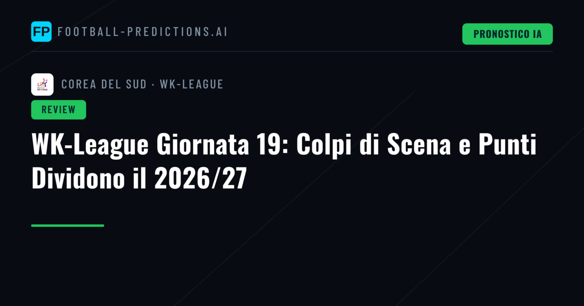 WK-League Giornata 19: Colpi di Scena e Punti Dividono il 2026/27