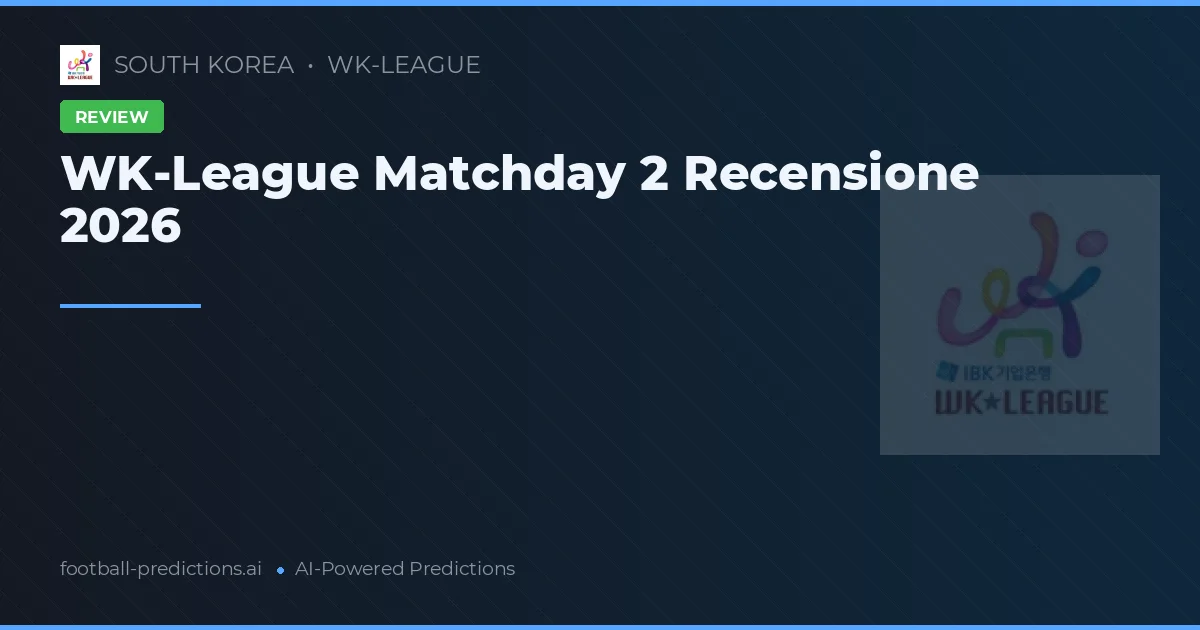 WK-League Matchday 2 Recensione 2026
