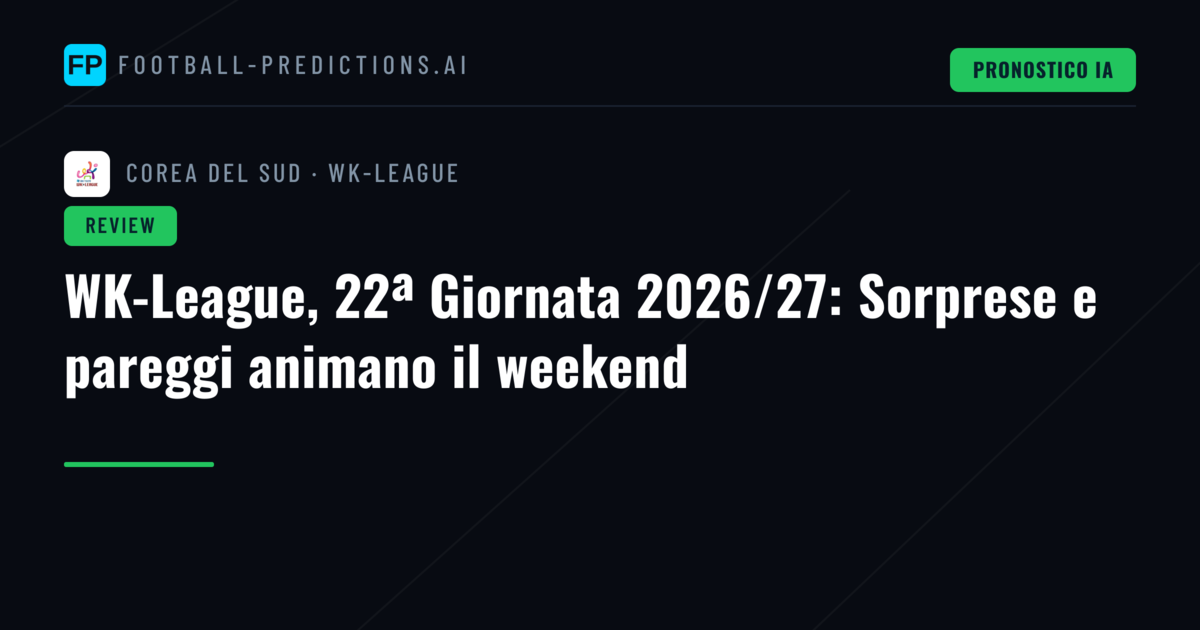 WK-League, 22ª Giornata 2026/27: Sorprese e pareggi animano il weekend