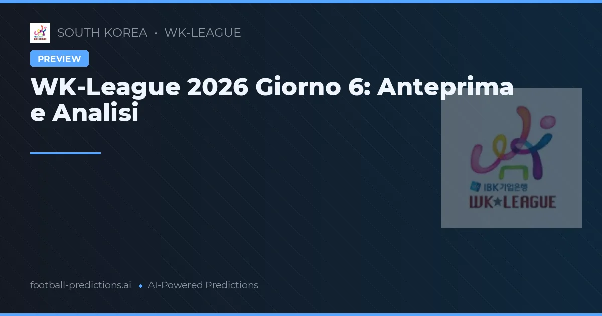 WK-League 2026 Giorno 6: Anteprima e Analisi