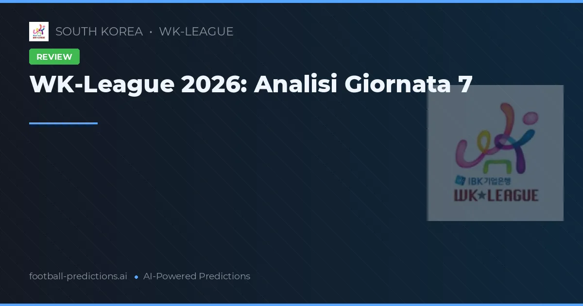 WK-League 2026: Analisi Giornata 7