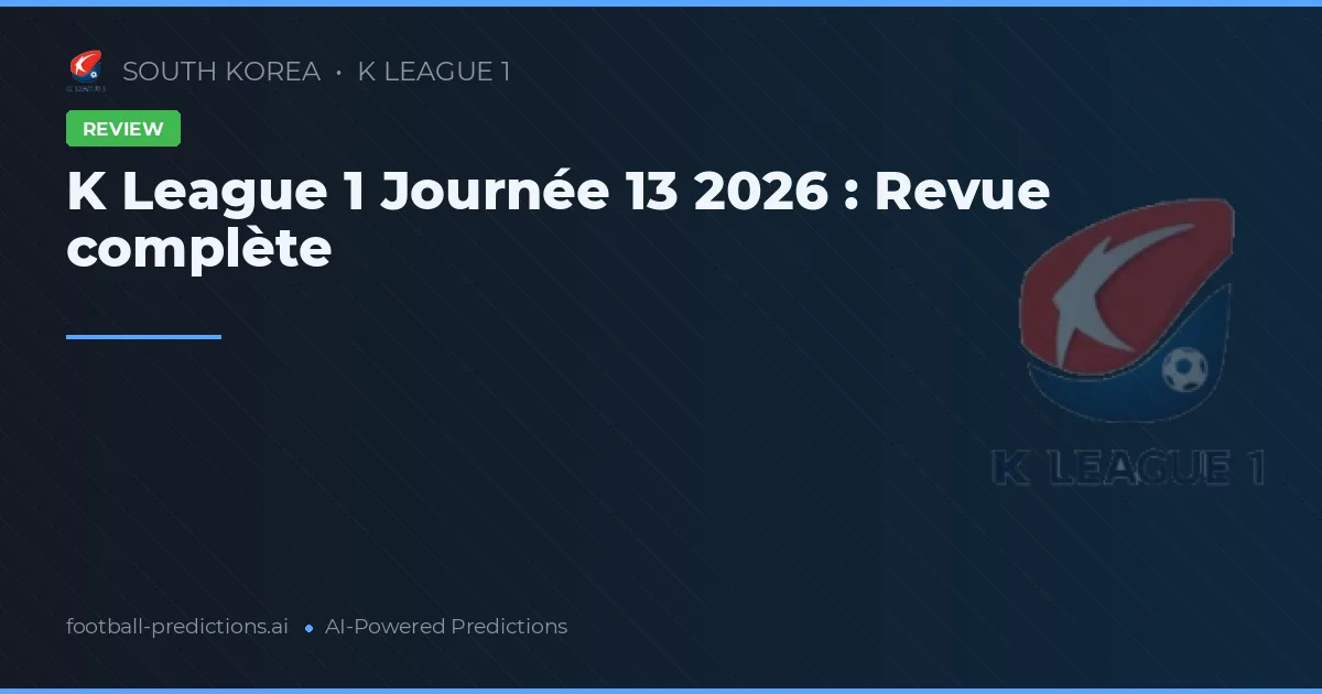 K League 1 Journée 13 2026 : Revue complète