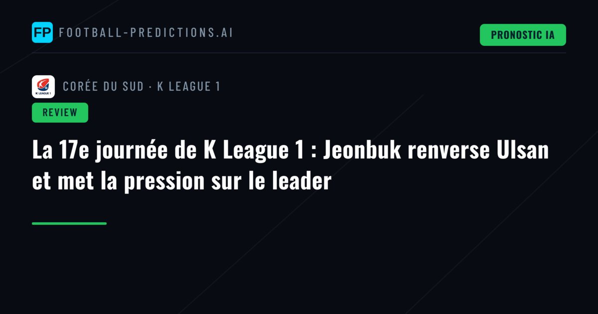 La 17e journée de K League 1 : Jeonbuk renverse Ulsan et met la pression sur le leader
