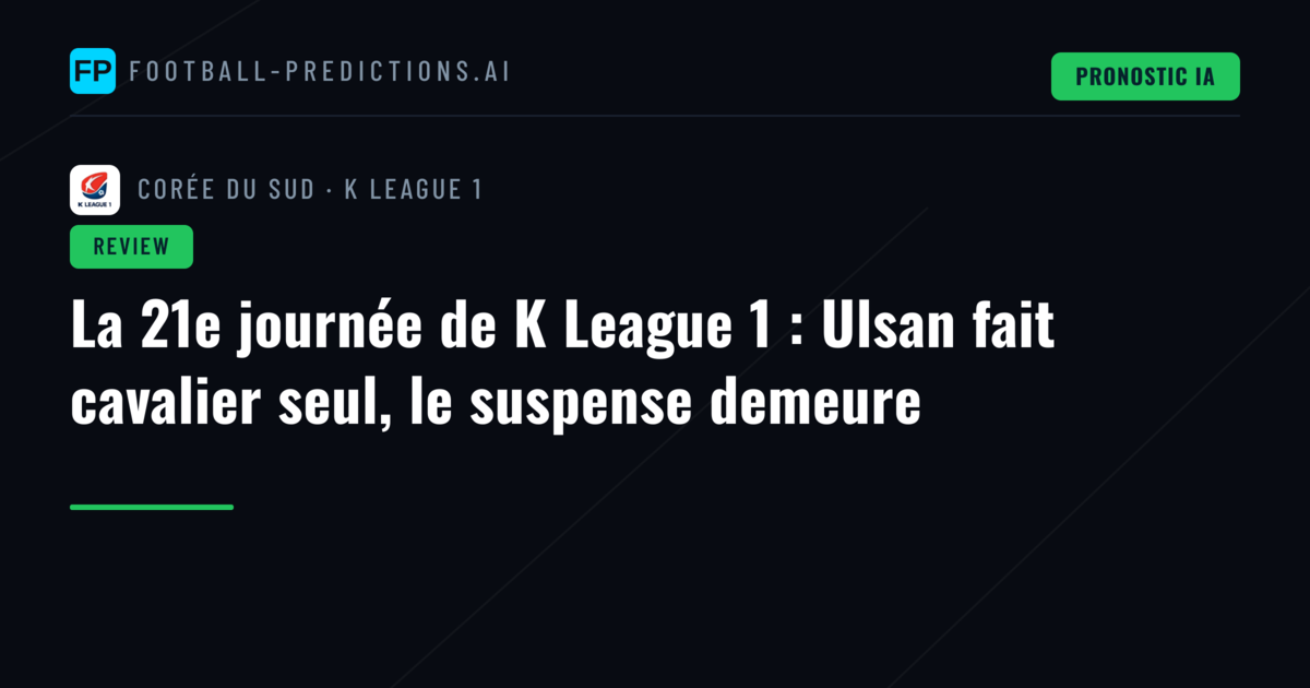 La 21e journée de K League 1 : Ulsan fait cavalier seul, le suspense demeure