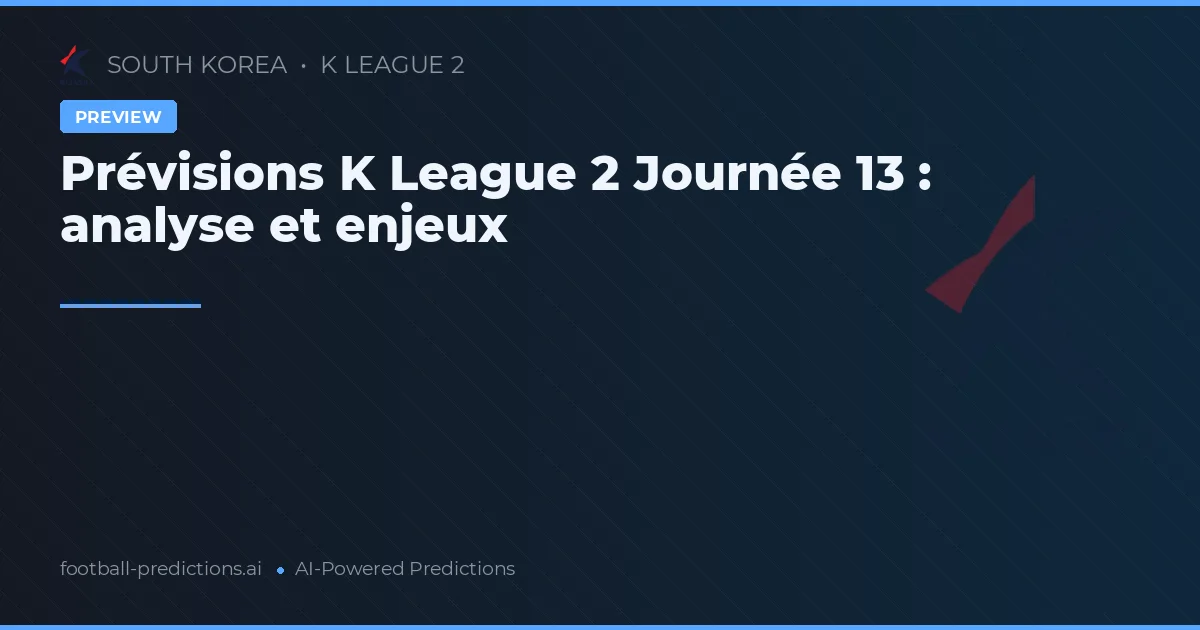Prévisions K League 2 Journée 13 : analyse et enjeux