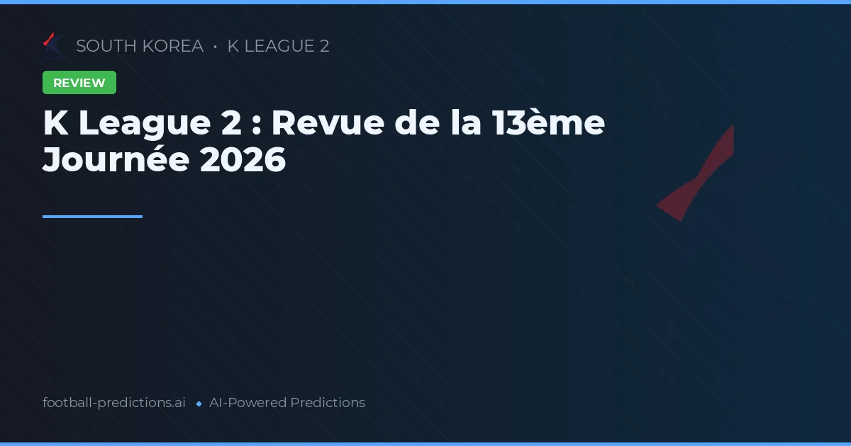 K League 2 : Revue de la 13ème Journée 2026
