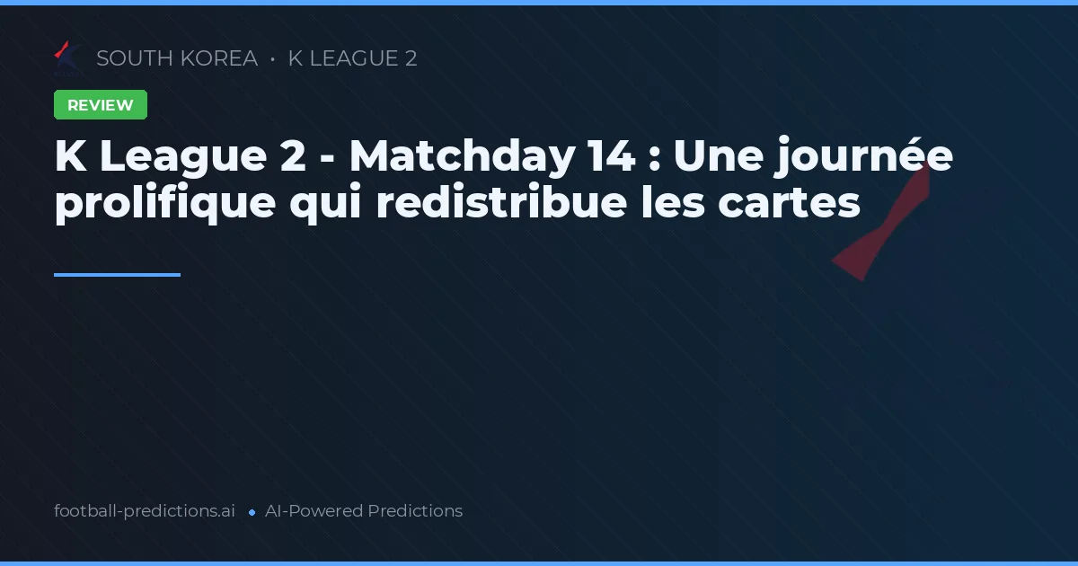 K League 2 - Matchday 14 : Une journée prolifique qui redistribue les cartes