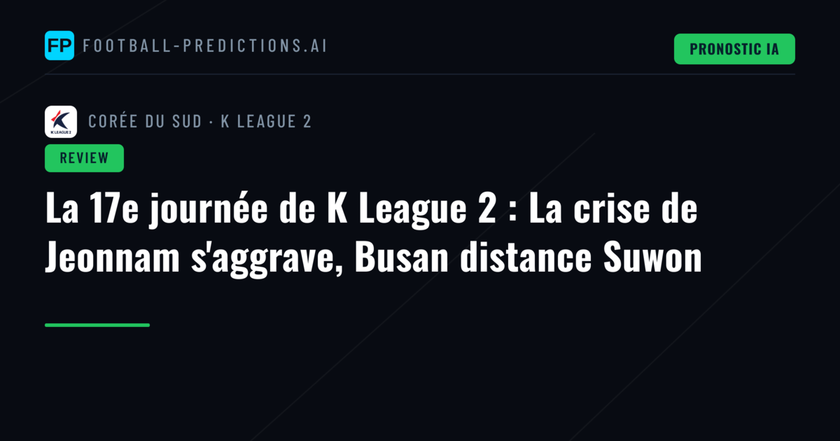La 17e journée de K League 2 : La crise de Jeonnam s'aggrave, Busan distance Suwon