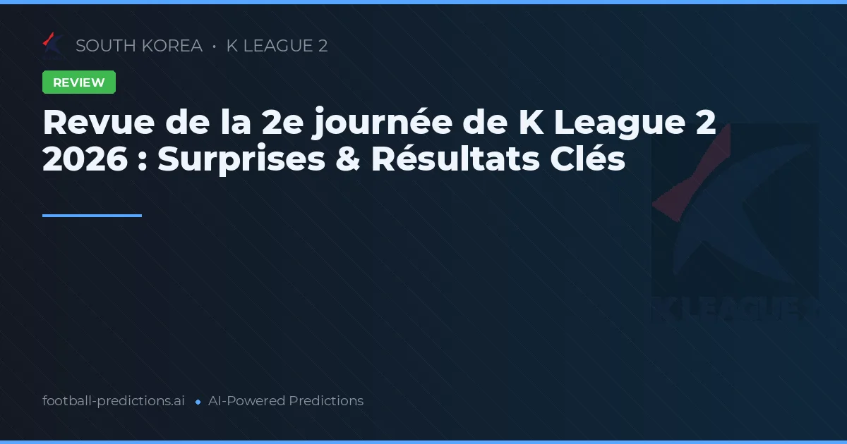 Revue de la 2e journée de K League 2 2026 : Surprises & Résultats Clés
