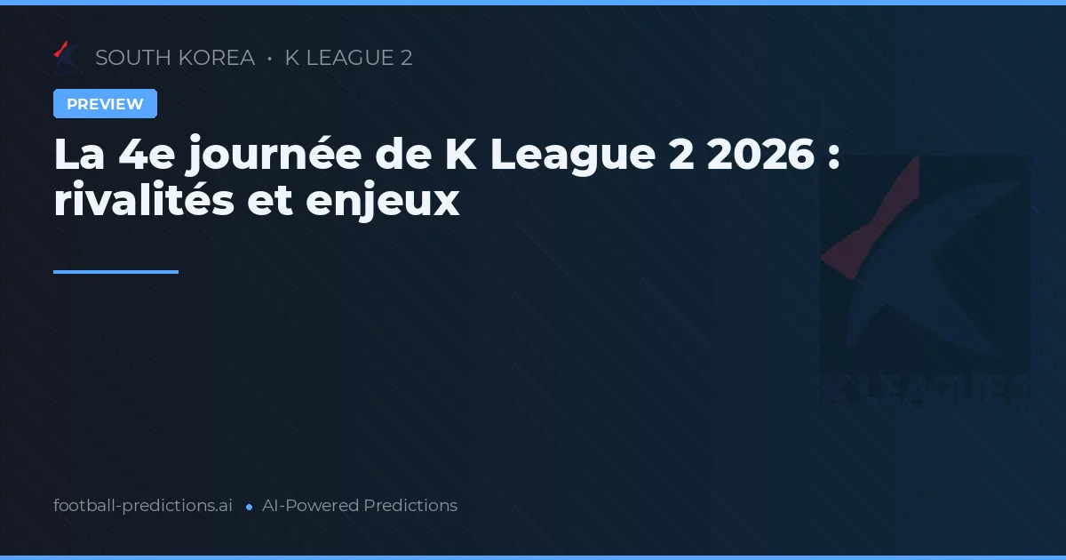 La 4e journée de K League 2 2026 : rivalités et enjeux