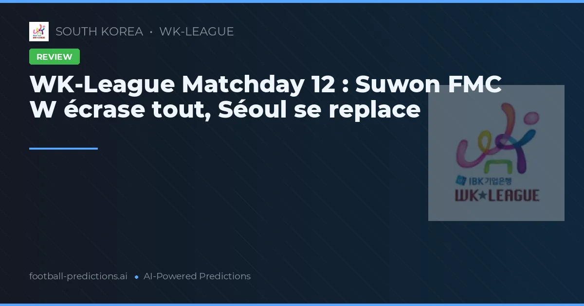 WK-League Matchday 12 : Suwon FMC W écrase tout, Séoul se replace