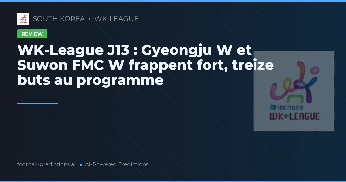 WK-League J13 : Gyeongju W et Suwon FMC W frappent fort, treize buts au programme