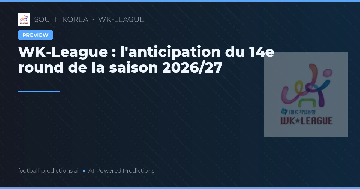 WK-League : l'anticipation du 14e round de la saison 2026/27