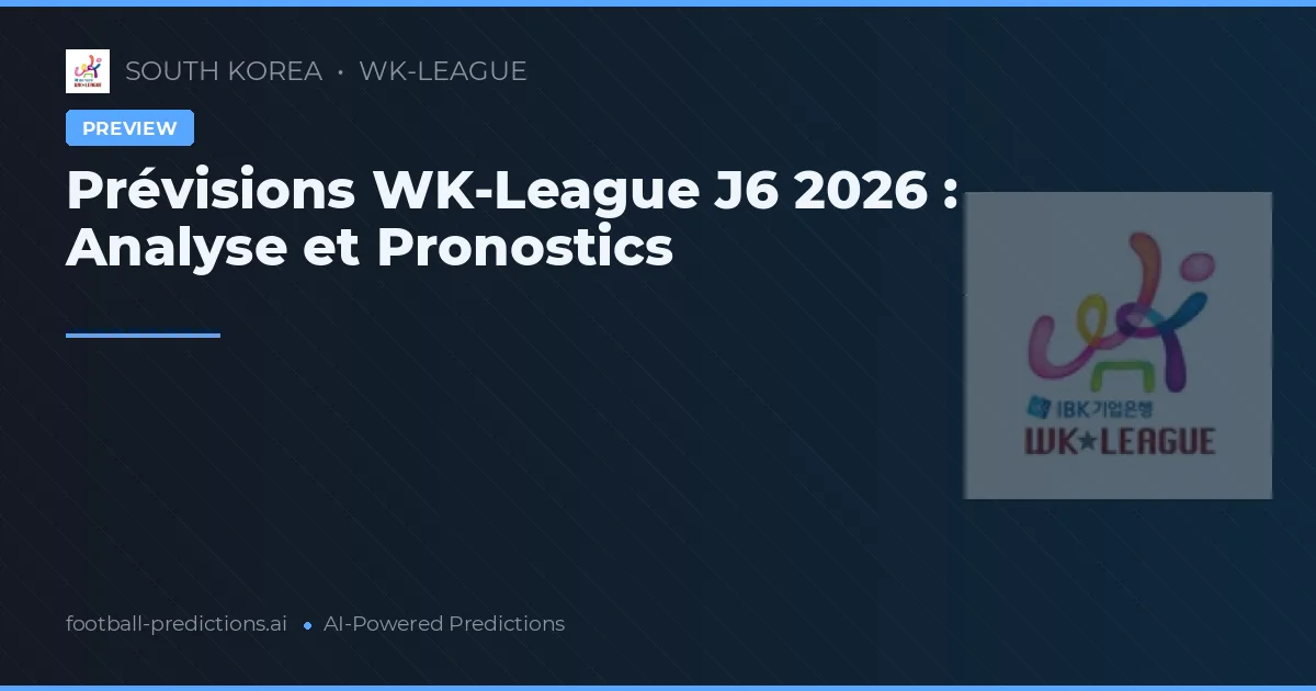 Prévisions WK-League J6 2026 : Analyse et Pronostics