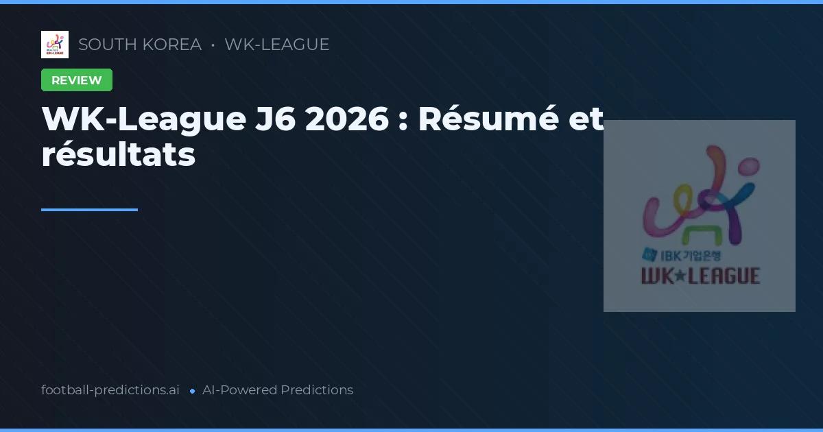 WK-League J6 2026 : Résumé et résultats