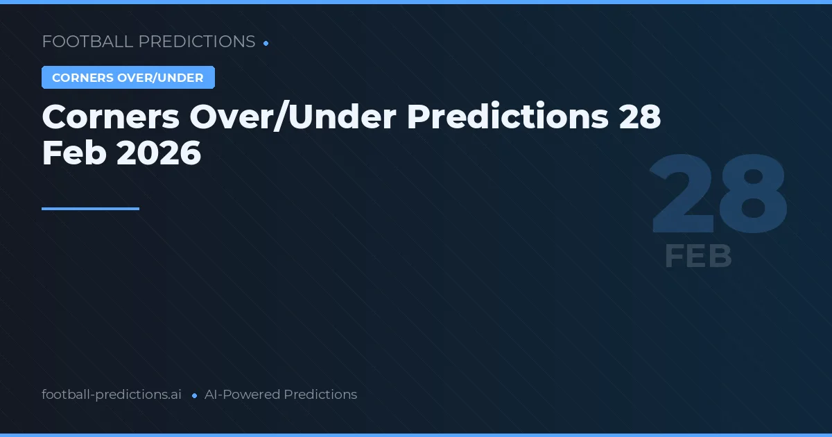 Corners Over/Under Predictions 28 Feb 2026