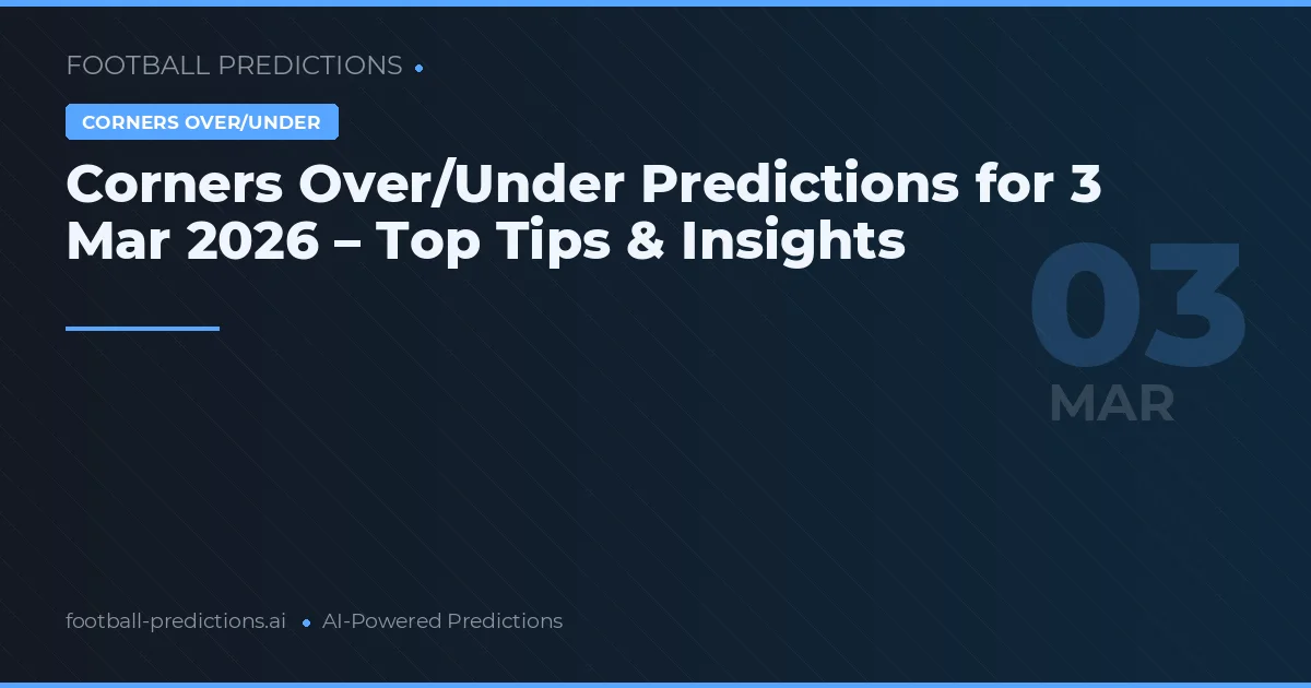Corners Over/Under Predictions for 3 Mar 2026 – Top Tips & Insights