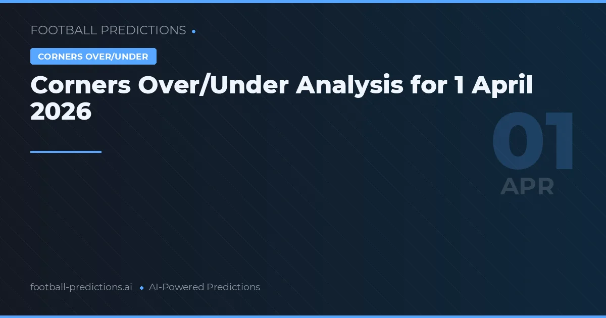 Corners Over/Under Analysis for 1 April 2026