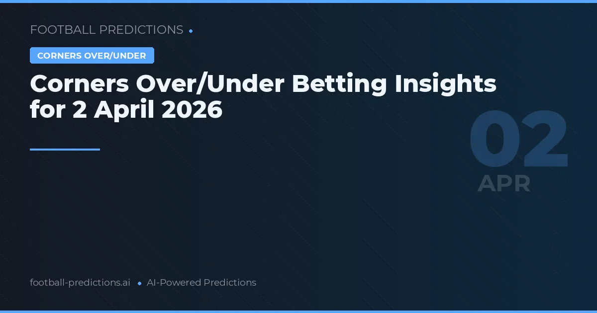 Corners Over/Under Betting Insights for 2 April 2026