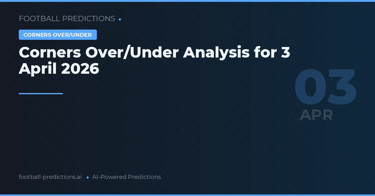 Corners Over/Under Analysis for 3 April 2026
