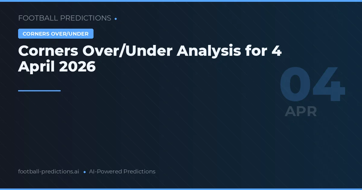 Corners Over/Under Analysis for 4 April 2026
