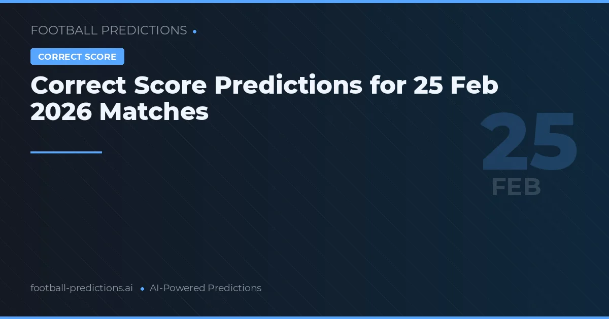 Correct Score Predictions for 25 Feb 2026 Matches