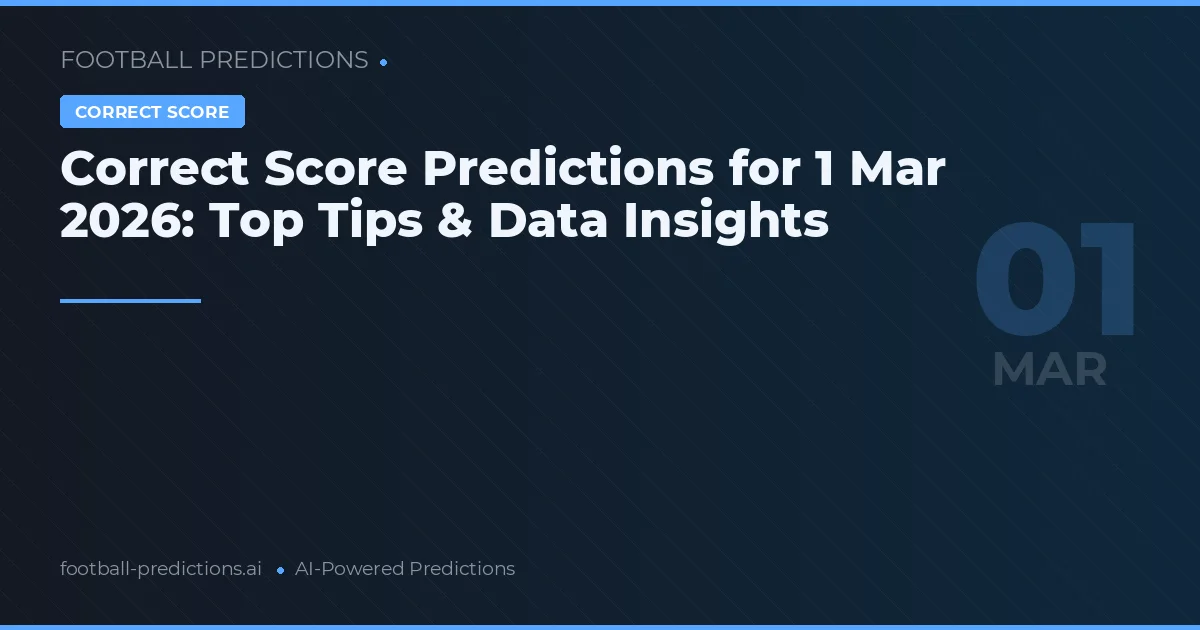 Correct Score Predictions for 1 Mar 2026: Top Tips & Data Insights