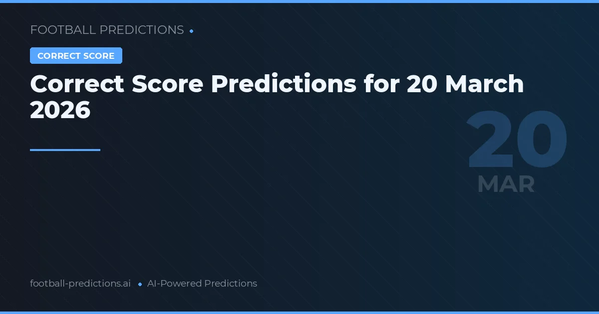 Correct Score Predictions for 20 March 2026