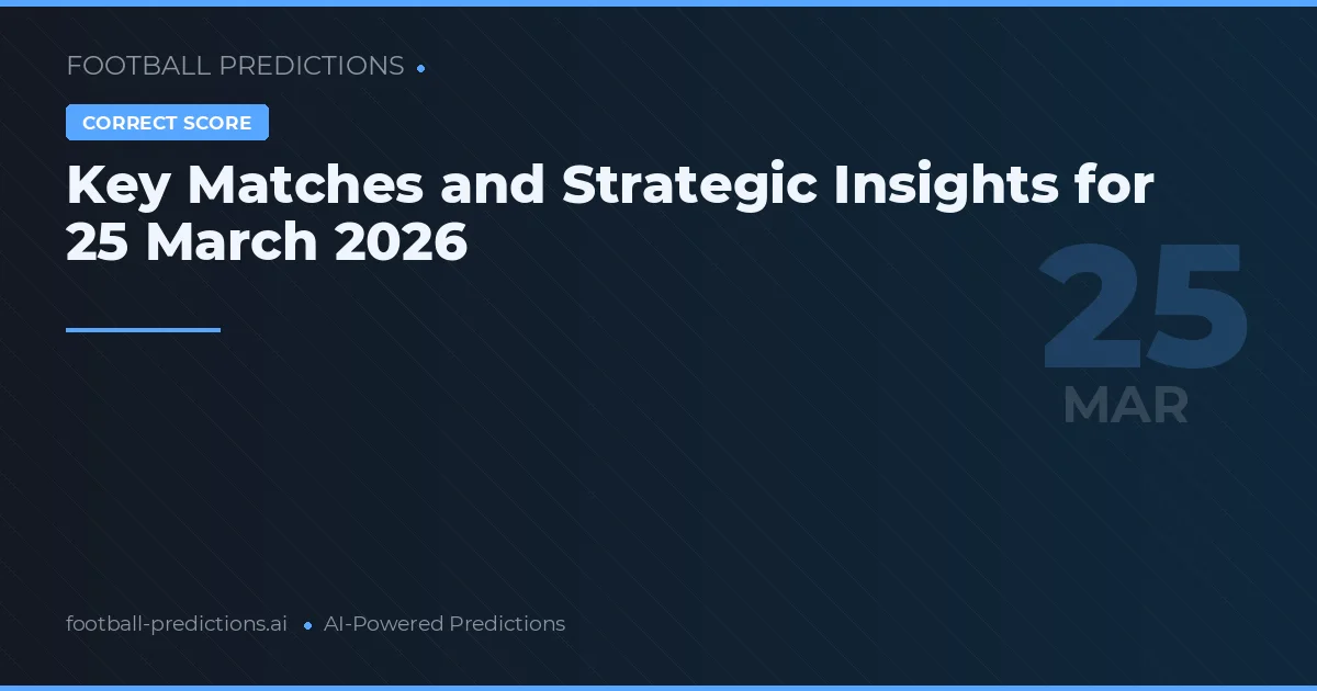 Key Matches and Strategic Insights for 25 March 2026