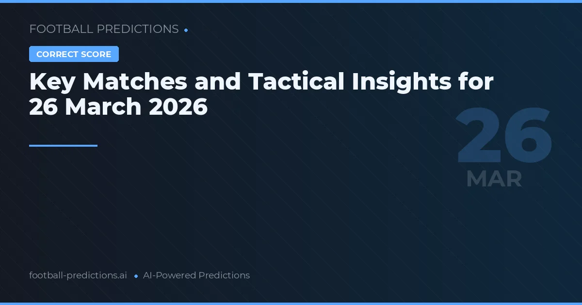 Key Matches and Tactical Insights for 26 March 2026