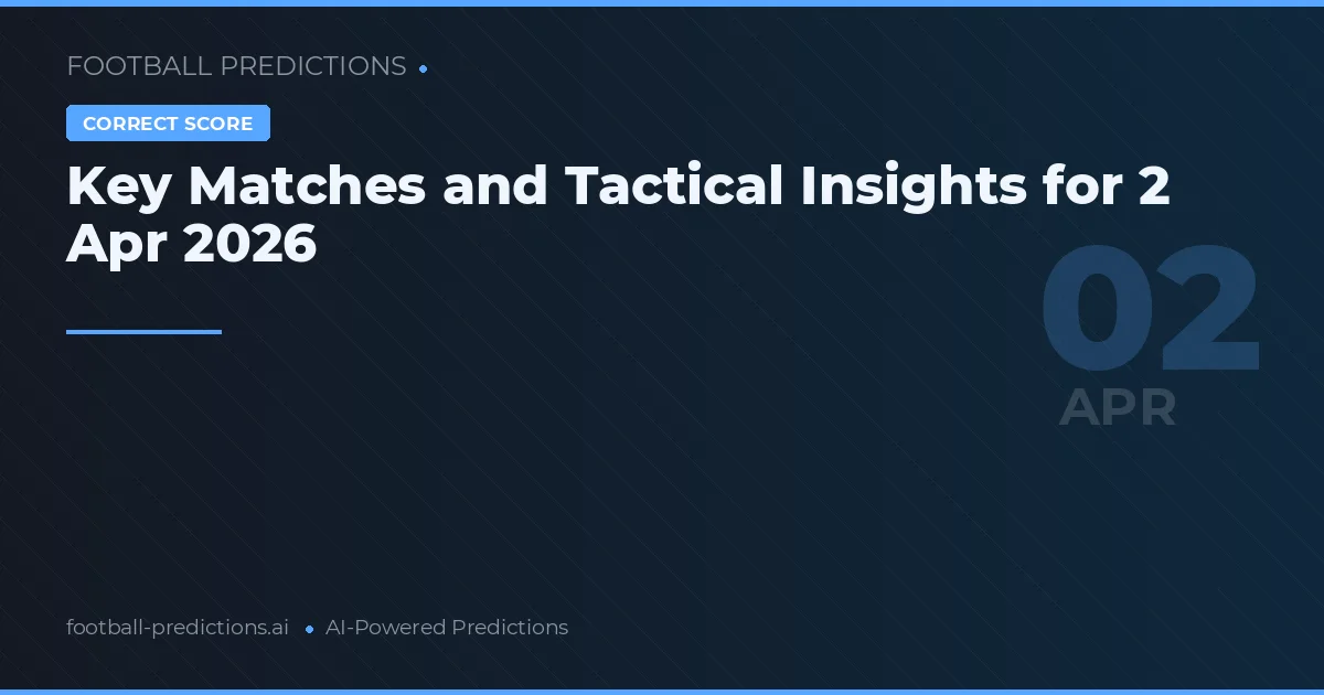 Key Matches and Tactical Insights for 2 Apr 2026