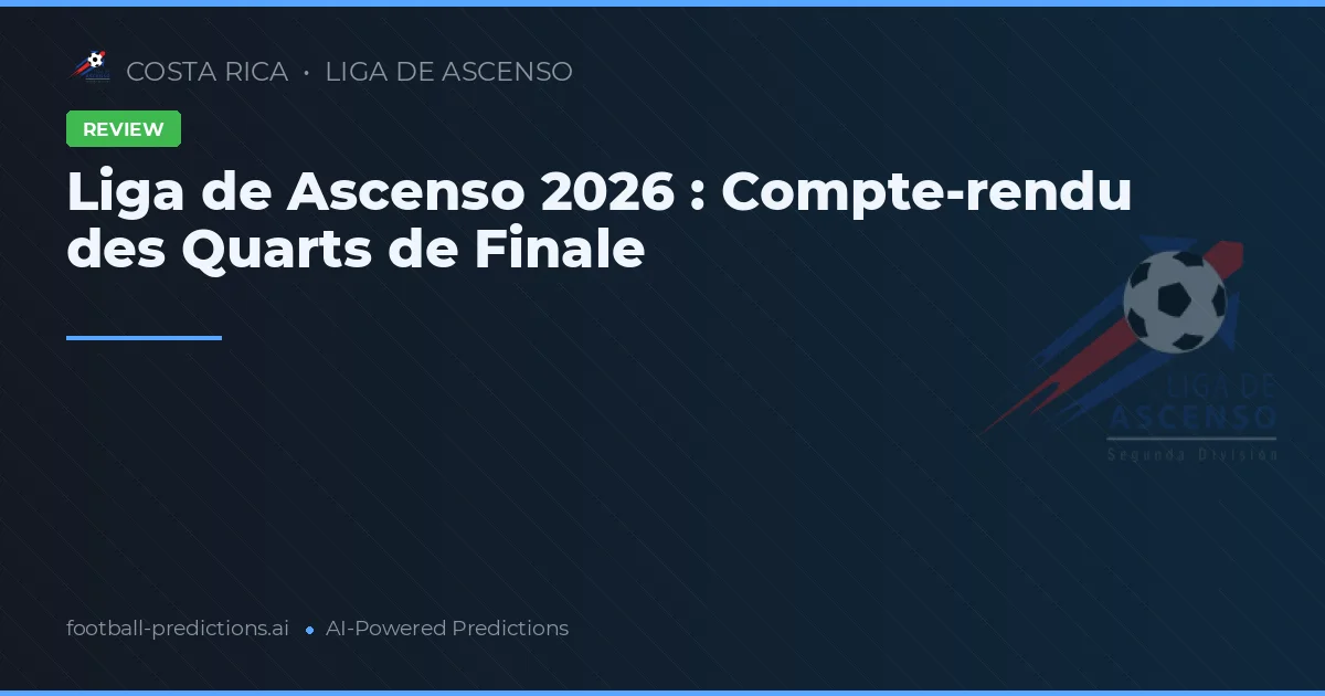 Liga de Ascenso 2026 : Compte-rendu des Quarts de Finale