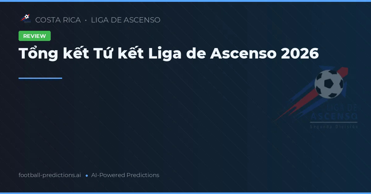 Tổng kết Tứ kết Liga de Ascenso 2026