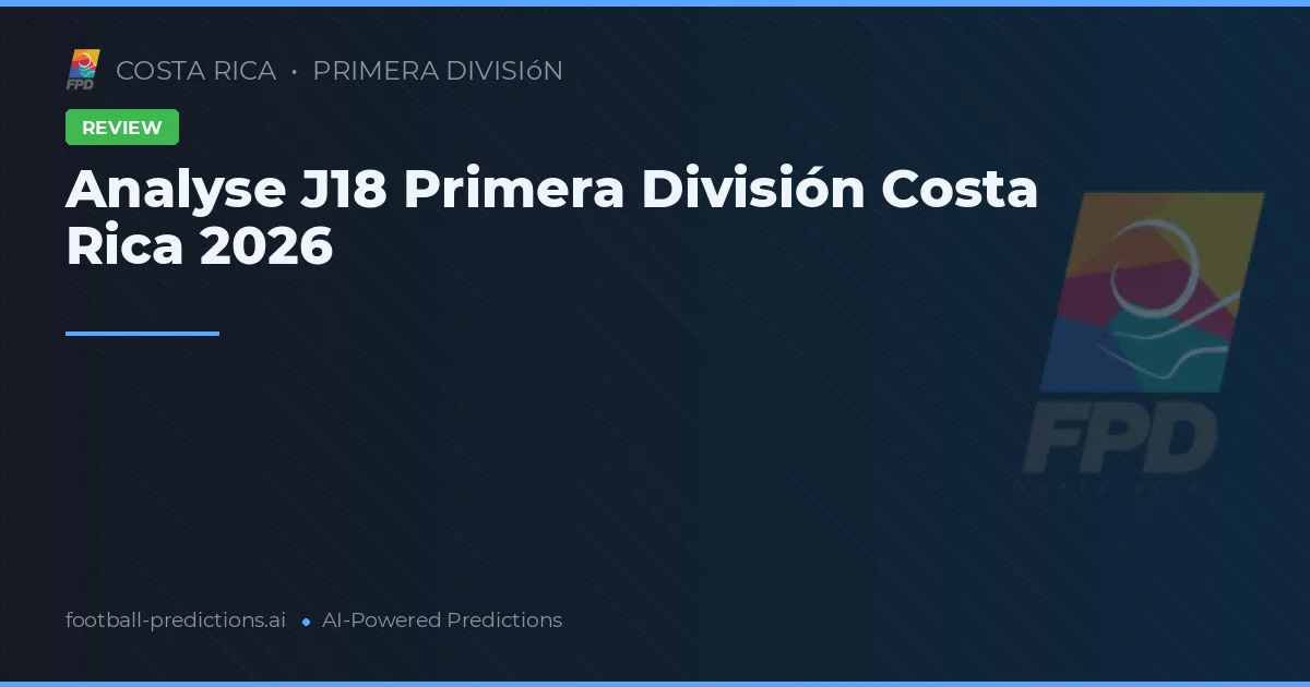 Analyse J18 Primera División Costa Rica 2026