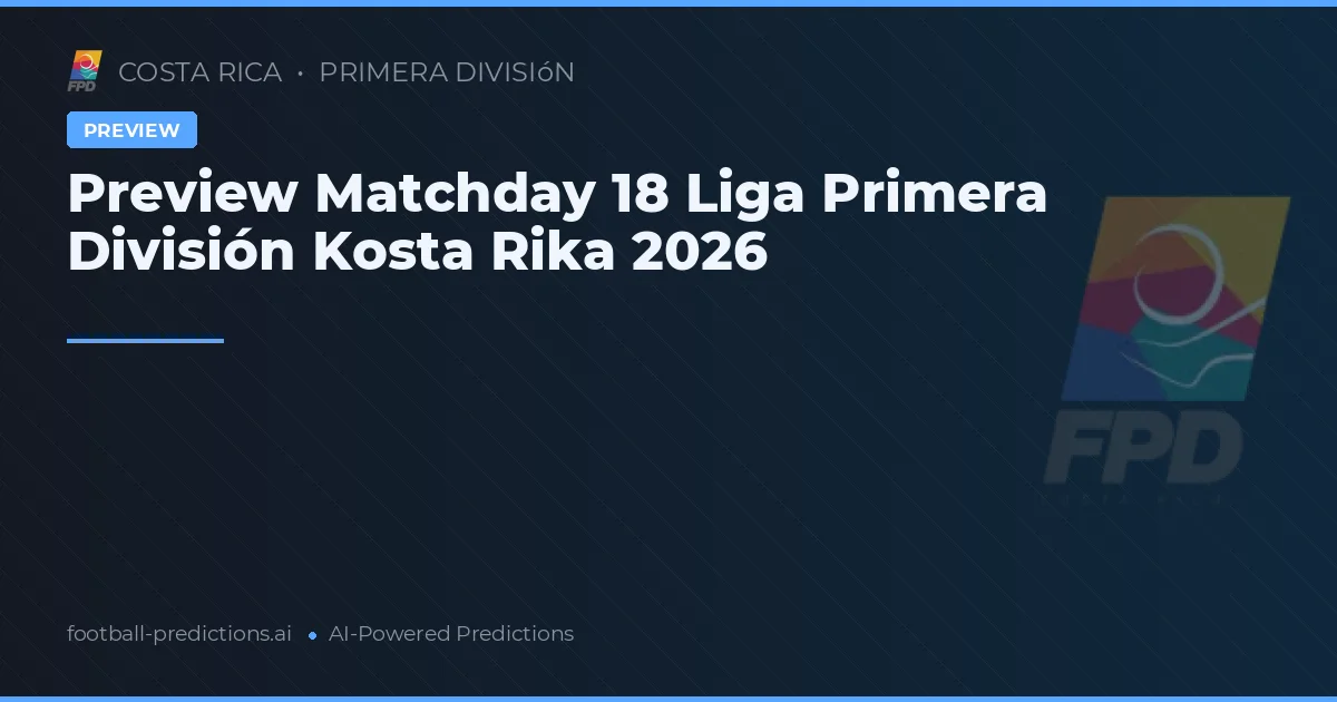 Preview Matchday 18 Liga Primera División Kosta Rika 2026