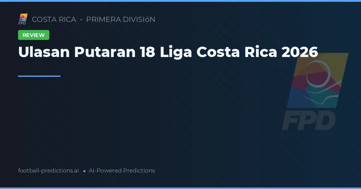 Ulasan Putaran 18 Liga Costa Rica 2026