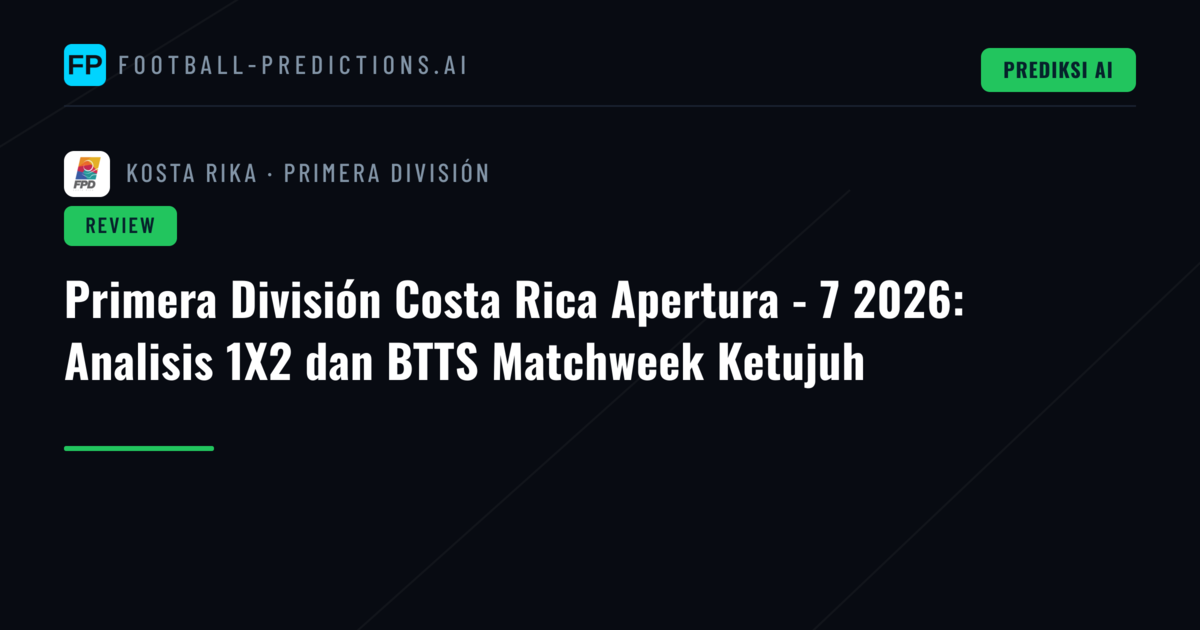 Primera División Costa Rica Apertura - 7 2026: Analisis 1X2 dan BTTS Matchweek Ketujuh