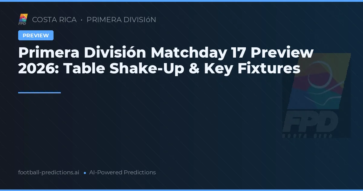 Primera División Matchday 17 Preview 2026: Table Shake-Up & Key Fixtures