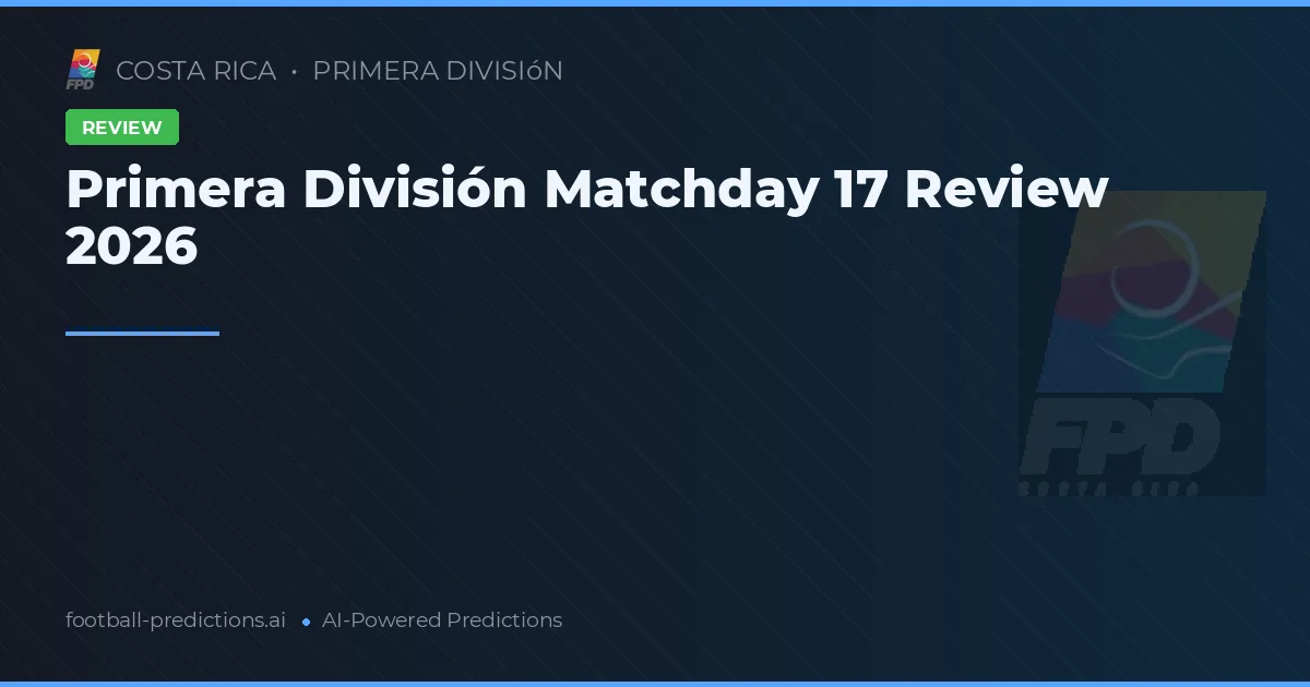 Primera División Matchday 17 Review 2026