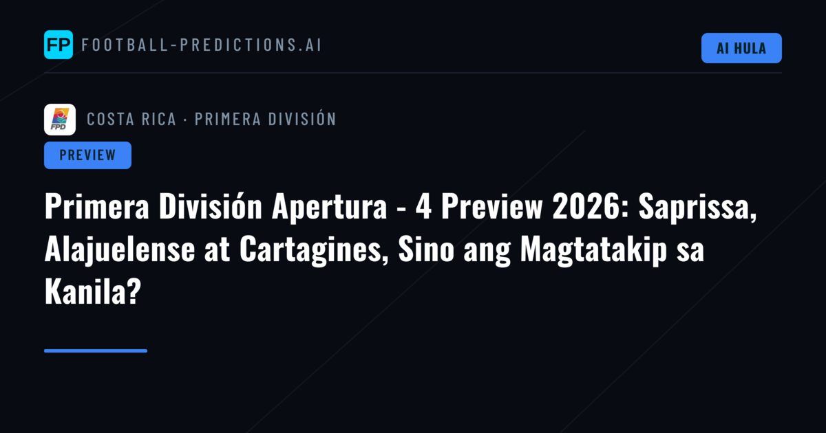 Primera División Apertura - 4 Preview 2026: Saprissa, Alajuelense at Cartagines, Sino ang Magtatakip sa Kanila?