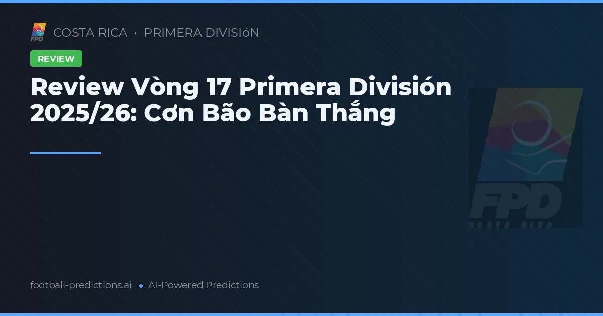 Review Vòng 17 Primera División 2025/26: Cơn Bão Bàn Thắng