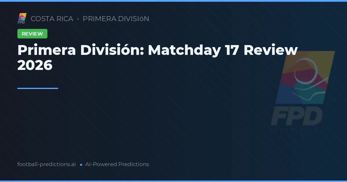 Primera División: Matchday 17 Review 2026