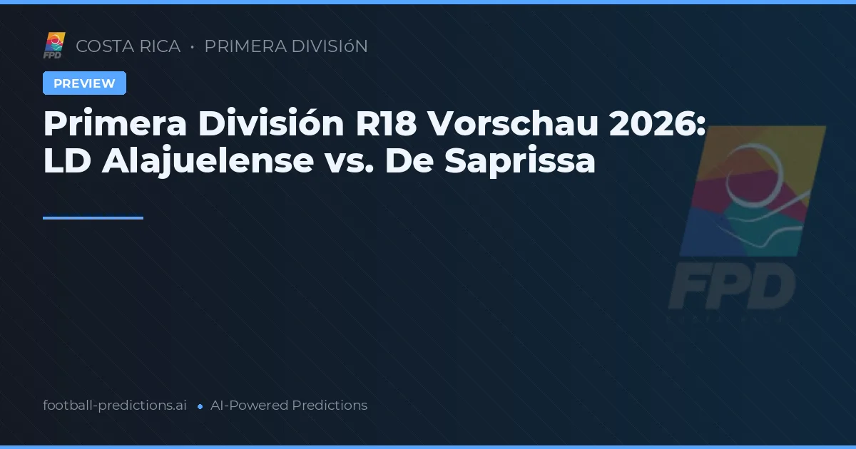 Primera División R18 Vorschau 2026: LD Alajuelense vs. De Saprissa