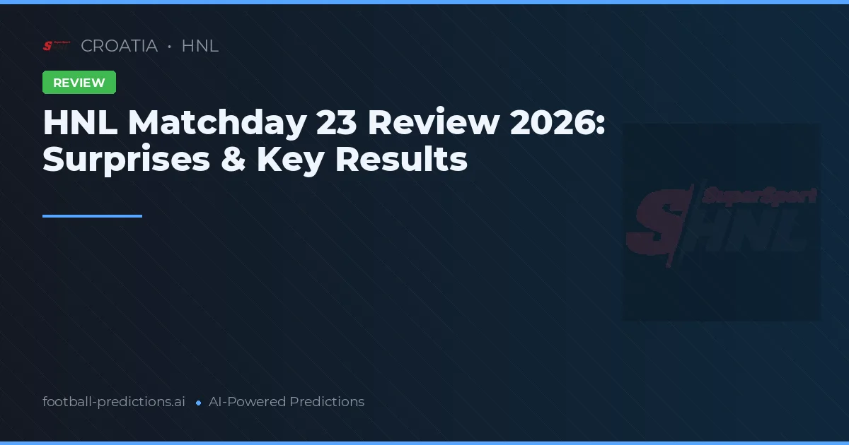 HNL Matchday 23 Review 2026: Surprises & Key Results
