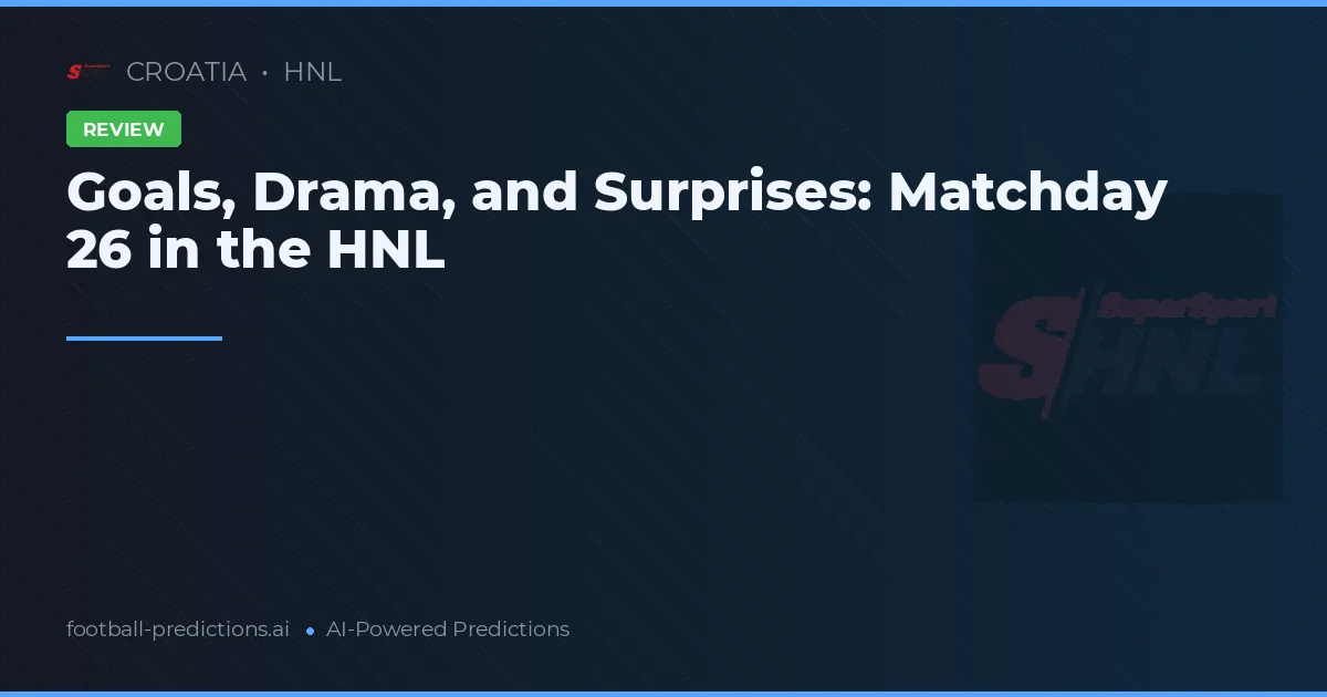 Goals, Drama, and Surprises: Matchday 26 in the HNL